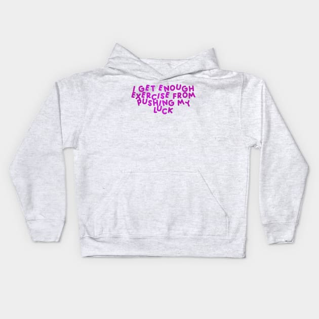 I Get Enough Exercise From Pushing My Luck Pink Kids Hoodie by HyrizinaorCreates